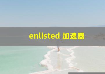 enlisted 加速器